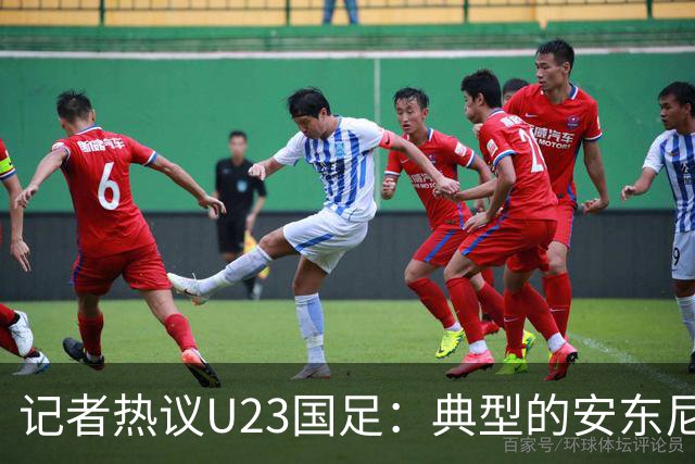 记者热议U23国足：典型的安东尼奥式胜利 吴曦等超龄球员表现出色